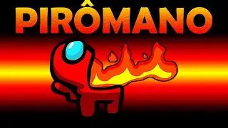 Virei o PIRÔMANO e BOTEI FOGO EM TODOS no Among Us Mod