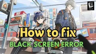 Fix Zenless Zone Zero Stuck on Black Screen on PC | Zenless Zone Zero: Fix Black Screen Error In ZZZ