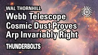 Wal Thornhill: JWST – Cosmic Dust Proves Arp Invariably Right | Thunderbolts