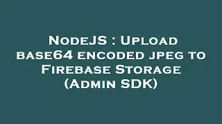 NodeJS : Upload base64 encoded jpeg to Firebase Storage (Admin SDK)