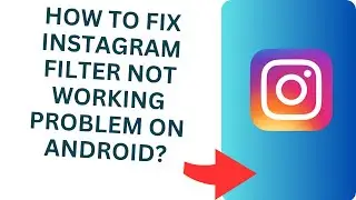 How to Fix Instagram Filter Not Working Problem on Android?