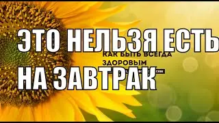 ЧТО НЕЛЬЗЯ ЕСТЬ НА ЗАВТРАК КАК БЫТЬ ВСЕГДА ЗДОРОВЫМ