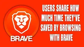 Brave Browser | Users Share How Much Time They've Saved by Browsingwith Brave