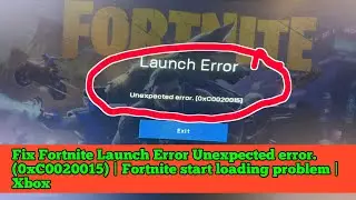 Fix Fortnite Launch Error Unexpected error. (0xC0020015) | Fortnite start loading problem | Xbox