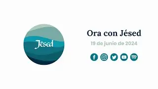 Ora con Jésed: 19 de junio de 2024