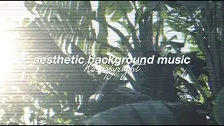 (No Copyright) Aesthetic Background Music for Videos