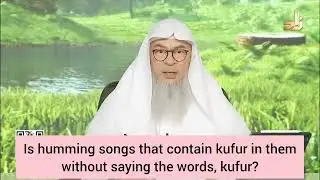 Is humming songs that contain kufr in them without saying the words, kufr? #Assim assim al hakeem