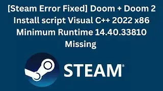 [Steam Error] Doom + Doom 2 Install script Visual C++ 2022 x86 Minimum Runtime 14.40.33810 Missing