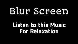 Listen to this music for relaxation - blur screen