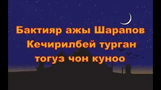 Бактияр ажы Шарапов  - Кечирилбей турган тогуз чон куноо