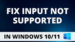 Fix Input Not Supported In Windows 11 [2023]