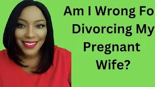 Am I Wrong For Leaving My Pregnant Wife?