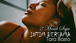 DUA MENIT SAJA - INTIM BERSAMA TARA BASRO