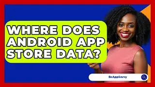 Where Does Android App Store Data? - Be App Savvy