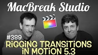 MacBreak Studio Ep 389: Rigging Transitions in Motion