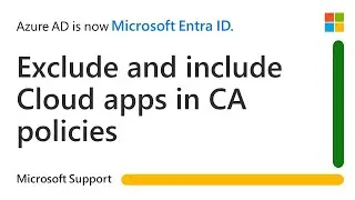 How to exclude and include Cloud apps in Conditional Access Policies in Microsoft Entra | Microsoft