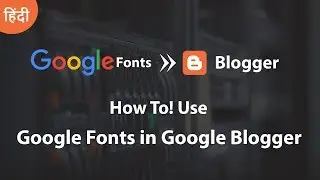 How To Use Google Fonts in Google Blogger!