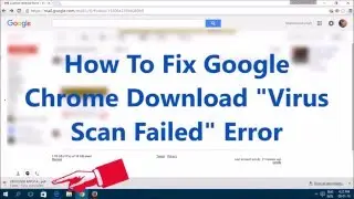 How To Fix Google  Chrome Download Virus  Scan Failed Error