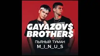 ПЬЯНЫЙ ТУМАН МИНУС| GAYAZOV$ BROTHER$ 