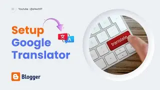 Google Translate Setup | Translate your Blogger website for international readers | Plus UI Tutorial
