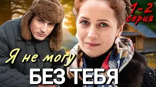 Я не могу без тебя 1-2 серия (2024) // Мелодрама // Первый канал // Содержание серии и анонс