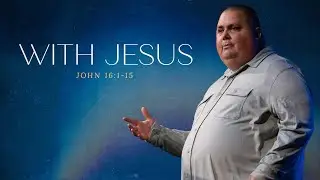 With Jesus John 16:1-15 | Mark Dodd | 10-20-2024