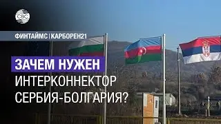 Зачем нужен интерконнектор Сербия-Болгария?
