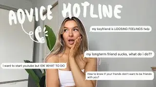 ADVICE HOTLINE ☎️ how to start a youtube channel, toxic friends, boyfriend lost feelings + more