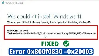 How to fix Error 0x800f0830 –0x20003 | We couldn’t install Windows 11 SAFE_OS during INSTALL_UPDATES