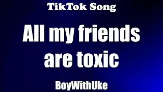 Toxic - BoyWithUke (All my friends are toxic) (Lyrics) - TikTok Song