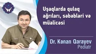 Uşaqlarda qulaq ağrıları, səbəbləri və müalicəsi | Dr.Kənan Qarayev