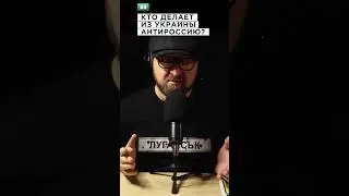 КТО ДЕЛАЕТ ИЗ УКРАИНЫ АНТИроссию?