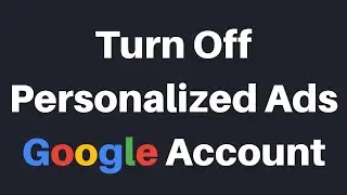 How To Turn Off Personalized Ads In Your Google Account