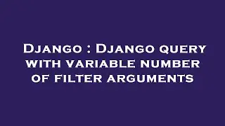 Django : Django query with variable number of filter arguments