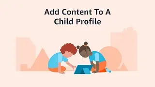 Add Content to a Child Profile on your Fire Tablet