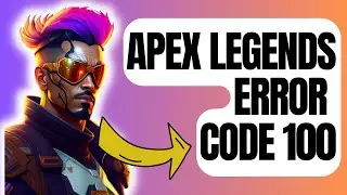 How To Fix Apex Legends Error Code 100 [New & Updated 2024]