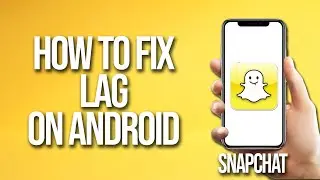 How To Fix Snapchat Lag On Android