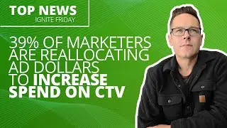 39% of Marketers Are Allocating Ad Dollars to Increase Spend on CTV - Ignite Friday