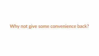 Why not give some convenience back?