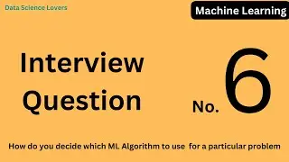 Q.6) How to select a ML Algorithm for a particular problem ?