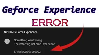 How to Fix Nvidia Geforce Experience ERROR CODE 0x0002