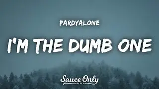 Pardyalone - I'm The Dumb One (Lyrics)