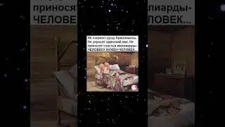 Не приносят счастья миллиарды, человеку нужен - человек. Мудрые слова!