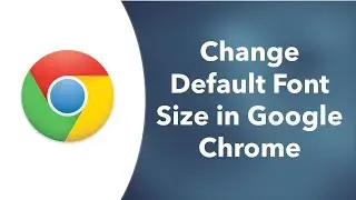 How to Change Default Font Size in Google Chrome