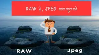 RAW ဆိုတာ ဘာလဲ ၊ JPEG ဆိုတာ ဘာလဲ ( In Photo Editing )