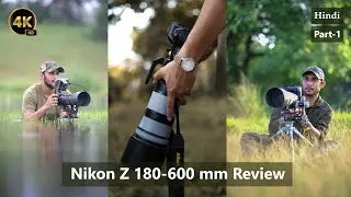 Nikon Z 180-600 mm Lens Review in Hindi | Nikon 200-500 mm vs 180-600 mm | Nikon 180-600 Review