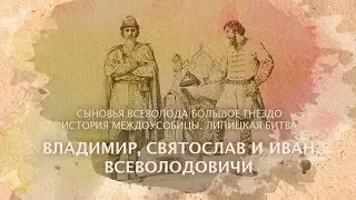 Владимир, Святослав и Иван Всеволодовичи. Сыновья Всеволода Большое Гнездо. История междоусобицы.