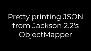 Java :Pretty printing JSON from Jackson 2.2s ObjectMapper(5solution)