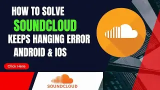 How To Fix Soundcloud App Keeps Hanging Error Android & Ios