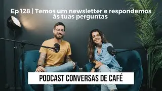 Ep 128 | Temos um newsletter e respondemos às tuas perguntas